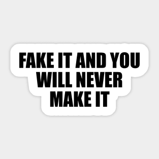 Fake it and you will never make it Sticker